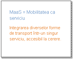 Casetă text: MaaS = Mobilitatea ca serviciu
Integrarea diverselor forme de transport ntr-un singur serviciu, accesibil la cerere.

